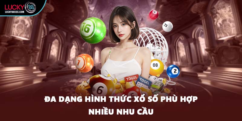 Đa dạng hình thức xổ số phù hợp nhiều nhu cầu