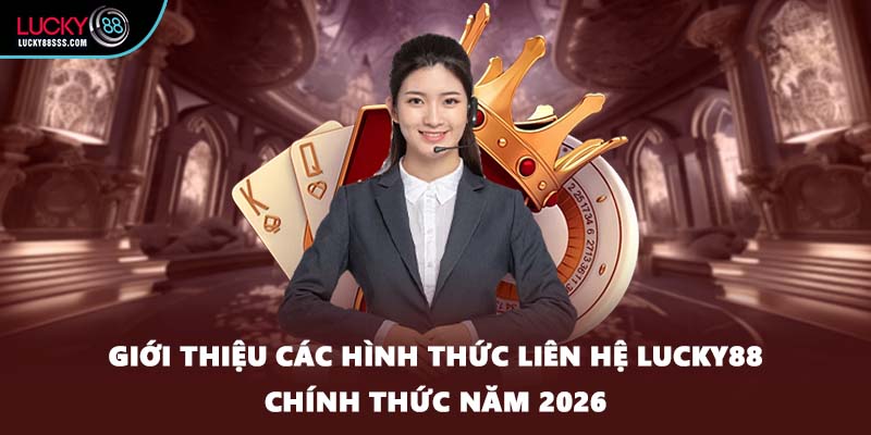 Giới thiệu các hình thức liên hệ LUCKY88 chính thức năm 2026
