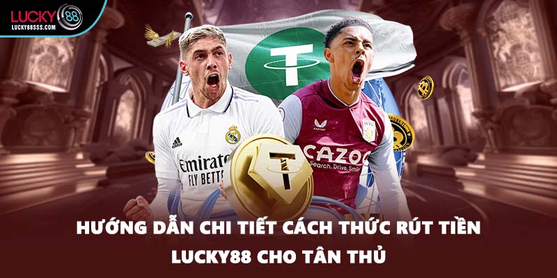 Hướng dẫn chi tiết cách thức rút tiền LUCKY88 cho tân thủ