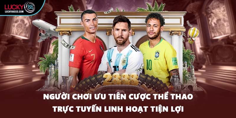 Người chơi ưu tiên cược thể thao trực tuyến linh hoạt tiện lợi