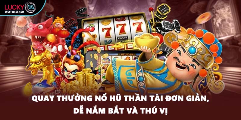 Quay thưởng nổ hũ Thần Tài đơn giản, dễ nắm bắt và thú vị