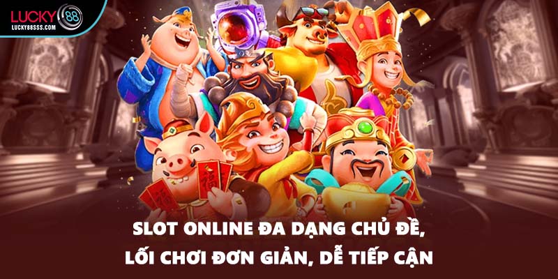 Slot online đa dạng chủ đề, lối chơi đơn giản, dễ tiếp cận