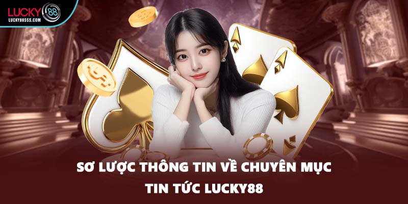 Sơ lược thông tin về chuyên mục tin tức LUCKY88