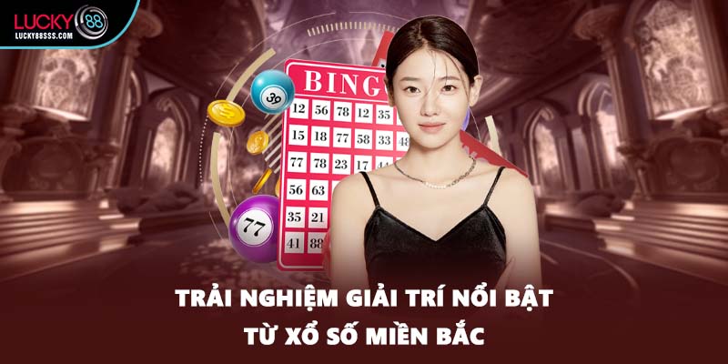 Trải nghiệm giải trí nổi bật từ xổ số miền Bắc