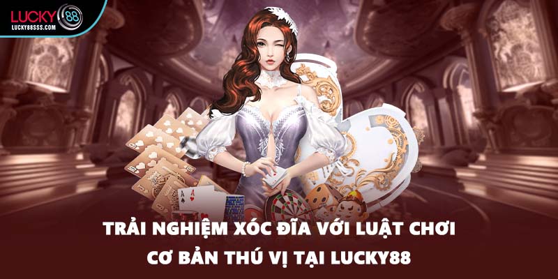 Trải nghiệm xóc đĩa với luật chơi cơ bản thú vị tại LUCKY88